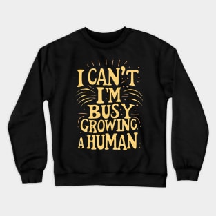 I Can't I'm Busy Growing A Human groovy Pregnant Women Crewneck Sweatshirt